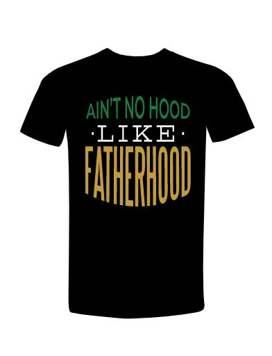 Ain't no Hood like Fatherhood T- Shirt