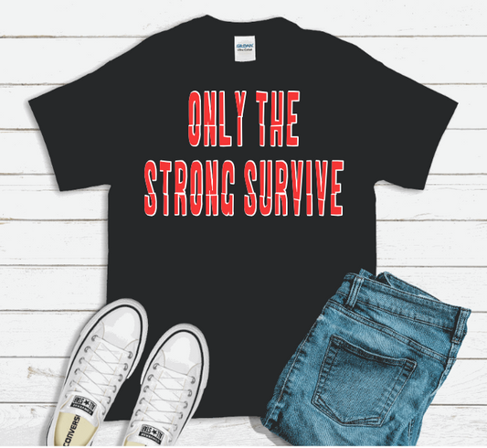 Only the Strong survive T-shirt