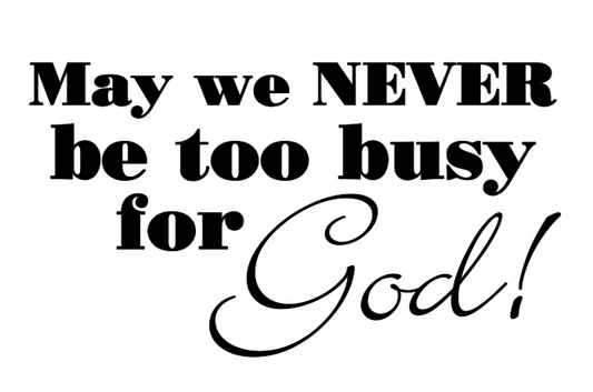 "May we never be too busy for God"- Wall Decal